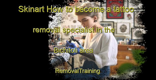 Skinart How to become a tattoo removal specialist in the Bichitoli area | RemovalTraining | RemovalClasses | SkinartTraining-India