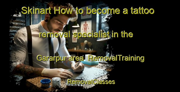 Skinart How to become a tattoo removal specialist in the Gararpur area | RemovalTraining | RemovalClasses | SkinartTraining-India
