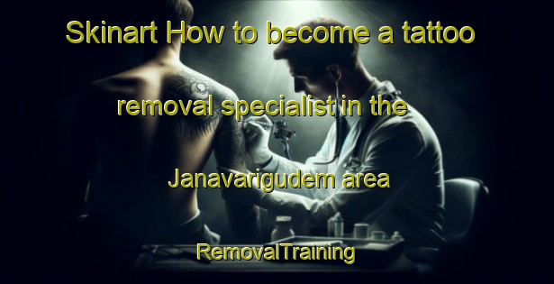 Skinart How to become a tattoo removal specialist in the Janavarigudem area | RemovalTraining | RemovalClasses | SkinartTraining-India