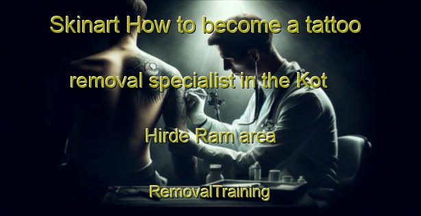 Skinart How to become a tattoo removal specialist in the Kot Hirde Ram area | RemovalTraining | RemovalClasses | SkinartTraining-India