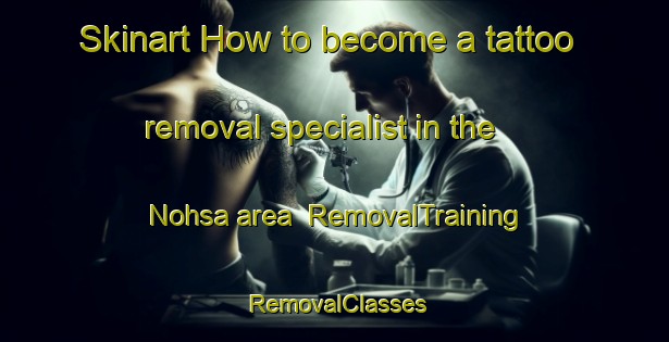Skinart How to become a tattoo removal specialist in the Nohsa area | RemovalTraining | RemovalClasses | SkinartTraining-India