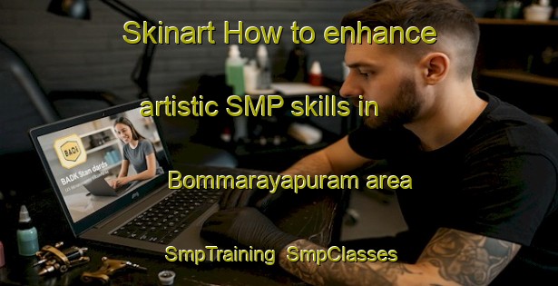Skinart How to enhance artistic SMP skills in Bommarayapuram area | SmpTraining | SmpClasses | SkinartTraining-India