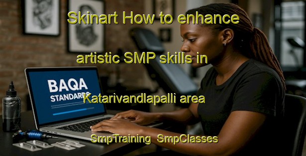 Skinart How to enhance artistic SMP skills in Katarivandlapalli area | SmpTraining | SmpClasses | SkinartTraining-India