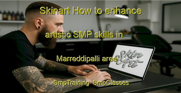 Skinart How to enhance artistic SMP skills in Marreddipalli area | SmpTraining | SmpClasses | SkinartTraining-India