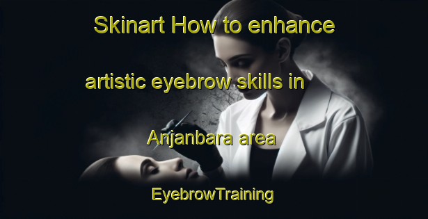 Skinart How to enhance artistic eyebrow skills in Anjanbara area | EyebrowTraining | EyebrowClasses | SkinartTraining-India