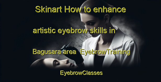 Skinart How to enhance artistic eyebrow skills in Bagusara area | EyebrowTraining | EyebrowClasses | SkinartTraining-India