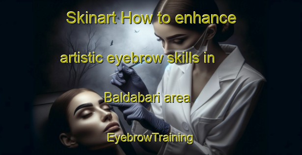 Skinart How to enhance artistic eyebrow skills in Baldabari area | EyebrowTraining | EyebrowClasses | SkinartTraining-India