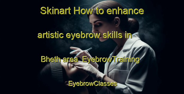 Skinart How to enhance artistic eyebrow skills in Bheth area | EyebrowTraining | EyebrowClasses | SkinartTraining-India
