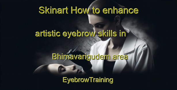 Skinart How to enhance artistic eyebrow skills in Bhimavarigudem area | EyebrowTraining | EyebrowClasses | SkinartTraining-India