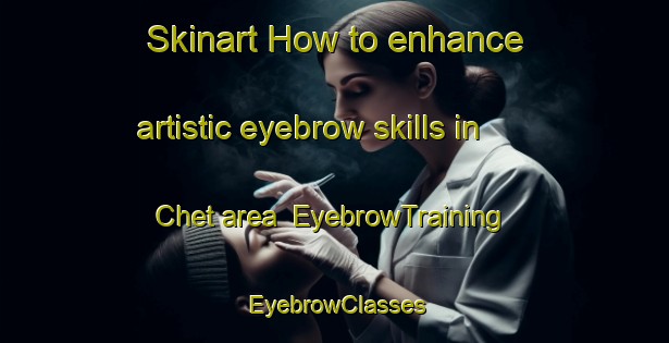 Skinart How to enhance artistic eyebrow skills in Chet area | EyebrowTraining | EyebrowClasses | SkinartTraining-India