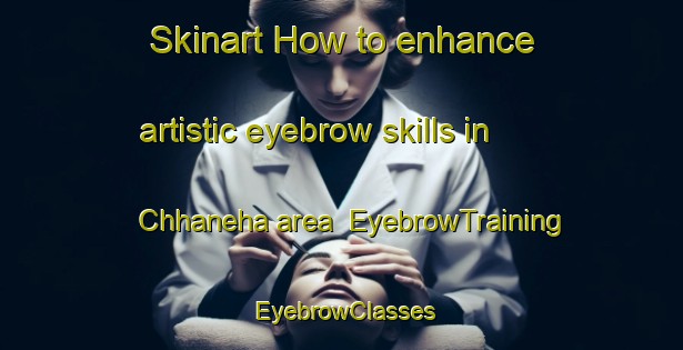 Skinart How to enhance artistic eyebrow skills in Chhaneha area | EyebrowTraining | EyebrowClasses | SkinartTraining-India