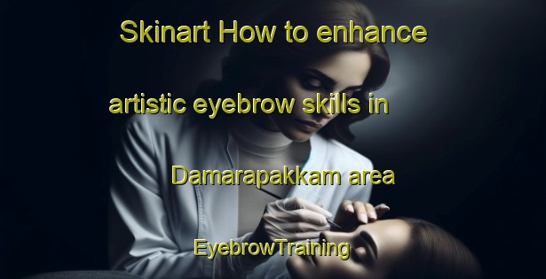 Skinart How to enhance artistic eyebrow skills in Damarapakkam area | EyebrowTraining | EyebrowClasses | SkinartTraining-India