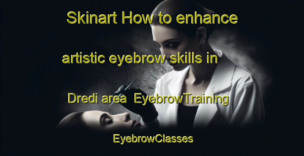 Skinart How to enhance artistic eyebrow skills in Dredi area | EyebrowTraining | EyebrowClasses | SkinartTraining-India