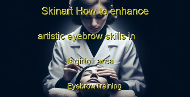 Skinart How to enhance artistic eyebrow skills in Jagirtoli area | EyebrowTraining | EyebrowClasses | SkinartTraining-India