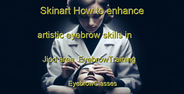 Skinart How to enhance artistic eyebrow skills in Jiod area | EyebrowTraining | EyebrowClasses | SkinartTraining-India