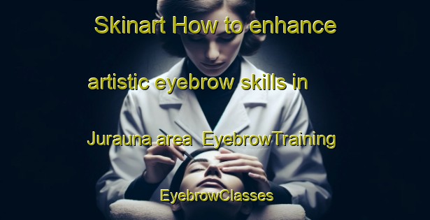 Skinart How to enhance artistic eyebrow skills in Jurauna area | EyebrowTraining | EyebrowClasses | SkinartTraining-India