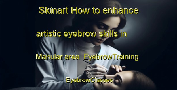 Skinart How to enhance artistic eyebrow skills in Mahular area | EyebrowTraining | EyebrowClasses | SkinartTraining-India