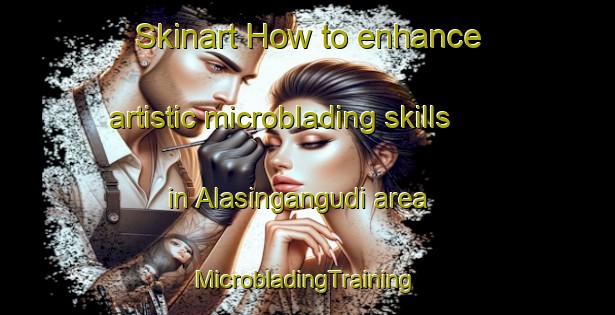 Skinart How to enhance artistic microblading skills in Alasingangudi area | #MicrobladingTraining #MicrobladingClasses #SkinartTraining-India