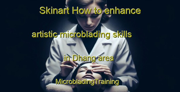Skinart How to enhance artistic microblading skills in Dhang area | MicrobladingTraining | MicrobladingClasses | SkinartTraining-India