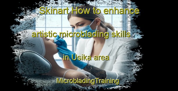 Skinart How to enhance artistic microblading skills in Usika area | #MicrobladingTraining #MicrobladingClasses #SkinartTraining-India