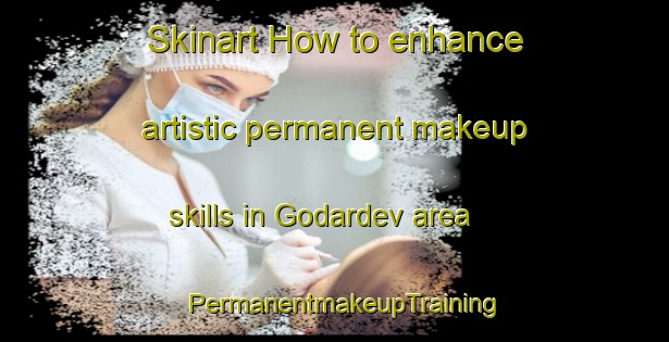 Skinart How to enhance artistic permanent makeup skills in Godardev area | PermanentmakeupTraining | PermanentmakeupClasses | SkinartTraining-India