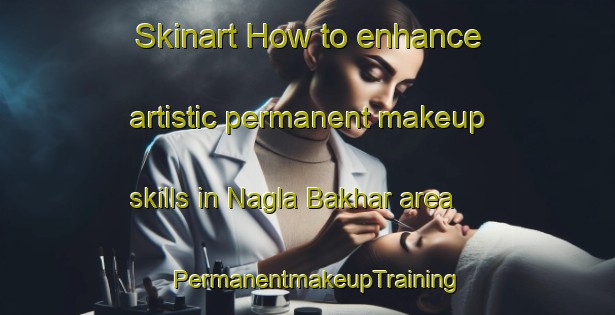 Skinart How to enhance artistic permanent makeup skills in Nagla Bakhar area | PermanentmakeupTraining | PermanentmakeupClasses | SkinartTraining-India