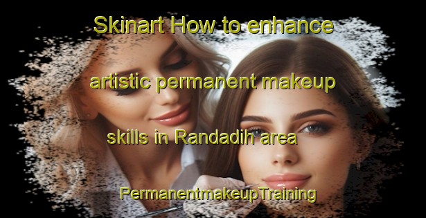 Skinart How to enhance artistic permanent makeup skills in Randadih area | PermanentmakeupTraining | PermanentmakeupClasses | SkinartTraining-India