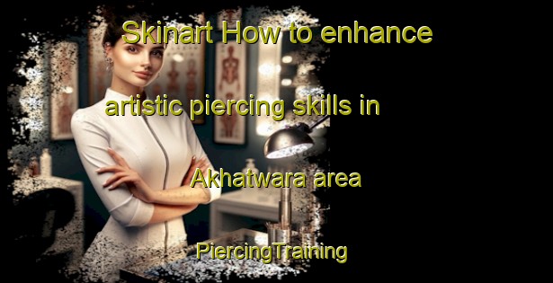 Skinart How to enhance artistic piercing skills in Akhatwara area | #PiercingTraining #PiercingClasses #SkinartTraining-India