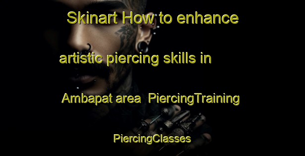 Skinart How to enhance artistic piercing skills in Ambapat area | #PiercingTraining #PiercingClasses #SkinartTraining-India