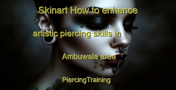 Skinart How to enhance artistic piercing skills in Ambuwala area | #PiercingTraining #PiercingClasses #SkinartTraining-India