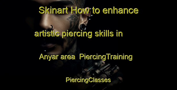 Skinart How to enhance artistic piercing skills in Anyar area | #PiercingTraining #PiercingClasses #SkinartTraining-India