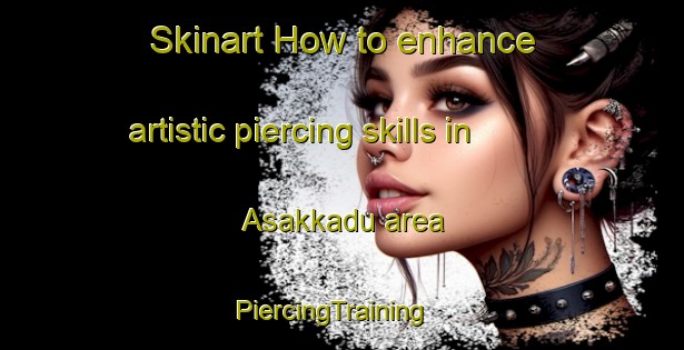 Skinart How to enhance artistic piercing skills in Asakkadu area | PiercingTraining | PiercingClasses | SkinartTraining-India