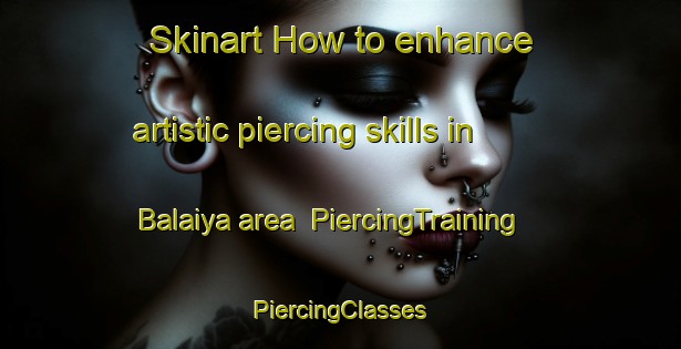 Skinart How to enhance artistic piercing skills in Balaiya area | #PiercingTraining #PiercingClasses #SkinartTraining-India