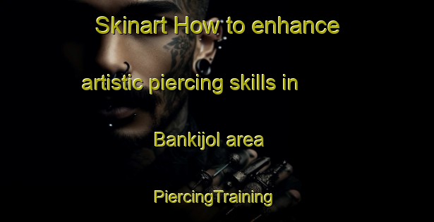 Skinart How to enhance artistic piercing skills in Bankijol area | #PiercingTraining #PiercingClasses #SkinartTraining-India