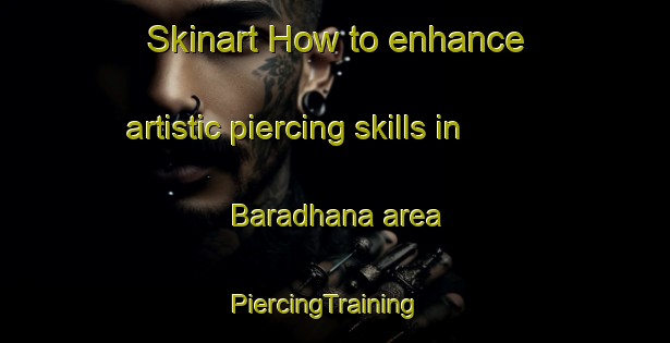 Skinart How to enhance artistic piercing skills in Baradhana area | PiercingTraining | PiercingClasses | SkinartTraining-India