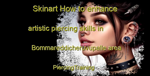 Skinart How to enhance artistic piercing skills in Bommareddicheruvupalle area | #PiercingTraining #PiercingClasses #SkinartTraining-India