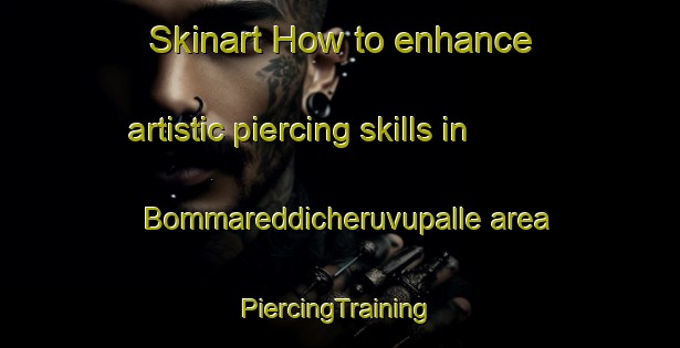 Skinart How to enhance artistic piercing skills in Bommareddicheruvupalle area | #PiercingTraining #PiercingClasses #SkinartTraining-India