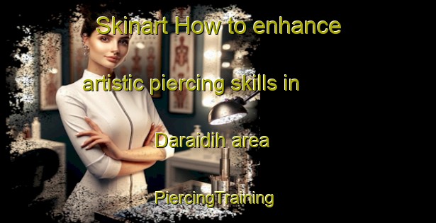 Skinart How to enhance artistic piercing skills in Daraidih area | #PiercingTraining #PiercingClasses #SkinartTraining-India