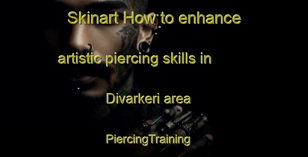 Skinart How to enhance artistic piercing skills in Divarkeri area | PiercingTraining | PiercingClasses | SkinartTraining-India