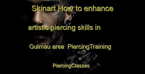 Skinart How to enhance artistic piercing skills in Gulmau area | PiercingTraining | PiercingClasses | SkinartTraining-India