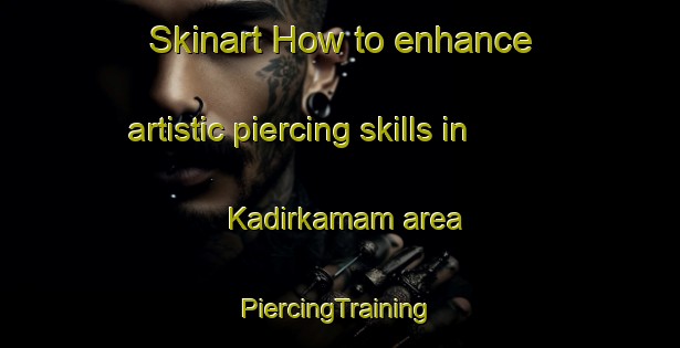 Skinart How to enhance artistic piercing skills in Kadirkamam area | #PiercingTraining #PiercingClasses #SkinartTraining-India