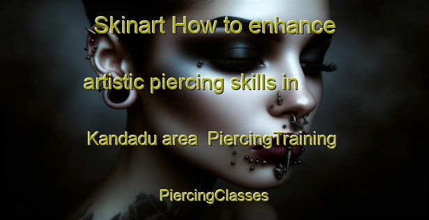 Skinart How to enhance artistic piercing skills in Kandadu area | #PiercingTraining #PiercingClasses #SkinartTraining-India