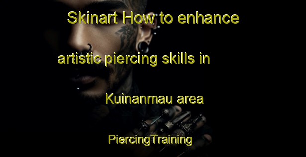 Skinart How to enhance artistic piercing skills in Kuinanmau area | #PiercingTraining #PiercingClasses #SkinartTraining-India