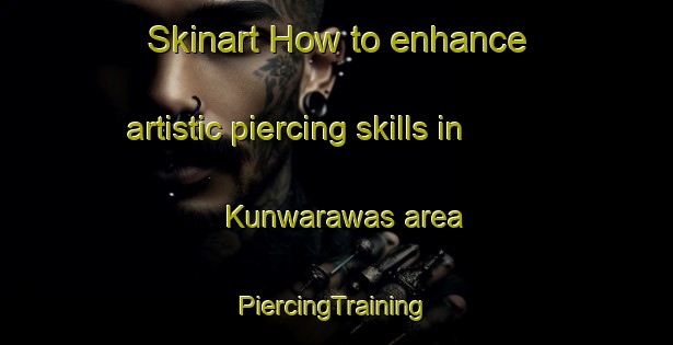 Skinart How to enhance artistic piercing skills in Kunwarawas area | #PiercingTraining #PiercingClasses #SkinartTraining-India