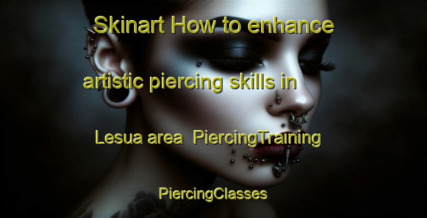 Skinart How to enhance artistic piercing skills in Lesua area | #PiercingTraining #PiercingClasses #SkinartTraining-India