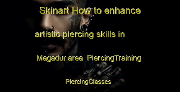 Skinart How to enhance artistic piercing skills in Magadur area | PiercingTraining | PiercingClasses | SkinartTraining-India