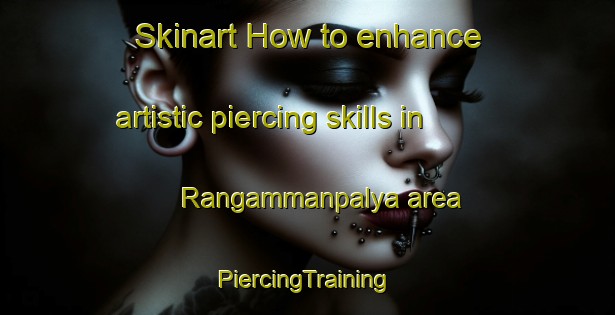 Skinart How to enhance artistic piercing skills in Rangammanpalya area | #PiercingTraining #PiercingClasses #SkinartTraining-India