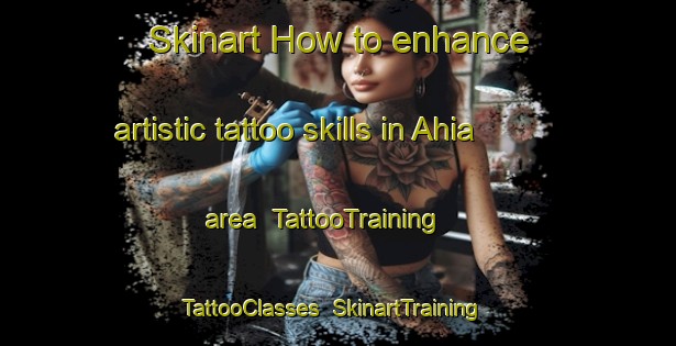 Skinart How to enhance artistic tattoo skills in Ahia area | TattooTraining | TattooClasses | SkinartTraining-India