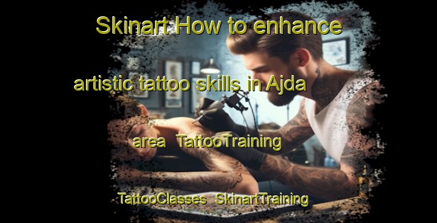Skinart How to enhance artistic tattoo skills in Ajda area | TattooTraining | TattooClasses | SkinartTraining-India