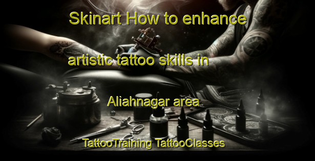 Skinart How to enhance artistic tattoo skills in Aliahnagar area | #TattooTraining #TattooClasses #SkinartTraining-India